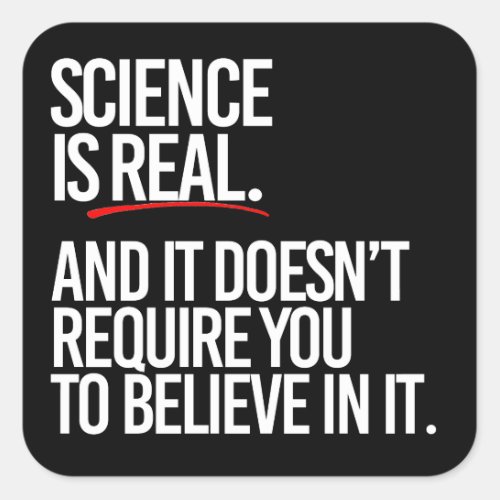 Science is real and you dont have to believe square sticker