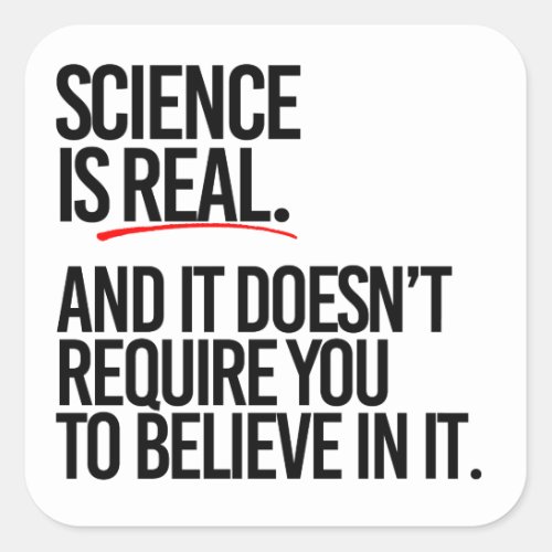 Science is real and you dont have to believe square sticker