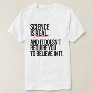 Science is real and you don't have to believe T-Shirt