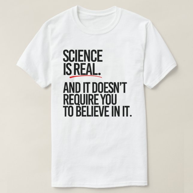 Science is real and you don't have to believe T-Shirt (Design Front)