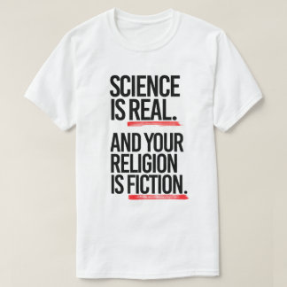 Science is real and your religion is fiction T-Shirt