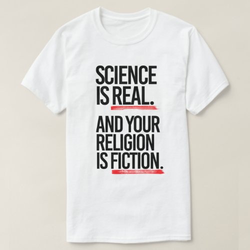 Science is real and your religion is fiction T_Shirt