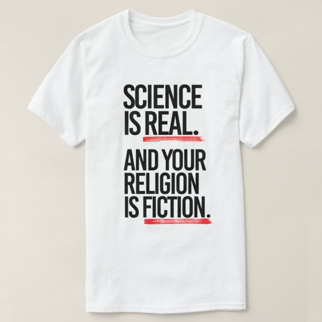 Science is real and your religion is fiction T-Shirt (Design Front)