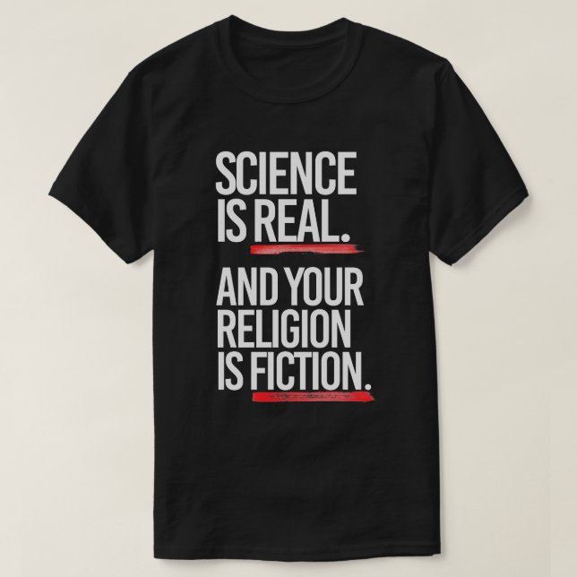 Science is real and your religion is fiction T-Shirt (Design Front)