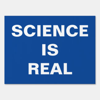 SCIENCE IS REAL Yard Sign