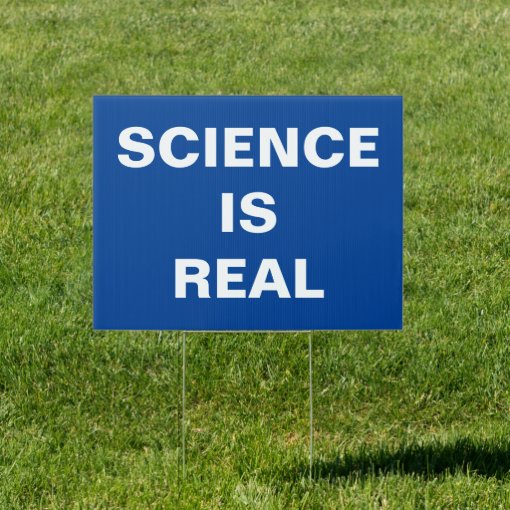 SCIENCE IS REAL Yard Sign | Zazzle
