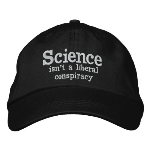 Science isnt a liberal conspiracy embroidered baseball cap