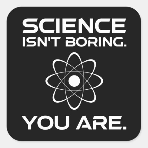 Science Isnt Boring You Are Square Sticker