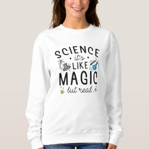 Science It’s Like Magic But Real Sweatshirt