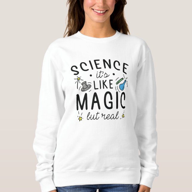 Science It’s Like Magic But Real Sweatshirt (Front)