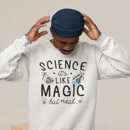 Science Itâs Like Magic But Real Sweatshirt