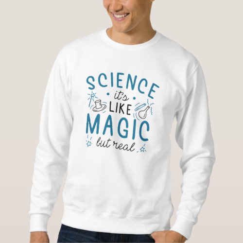 Science Itâs Like Magic But Real Sweatshirt