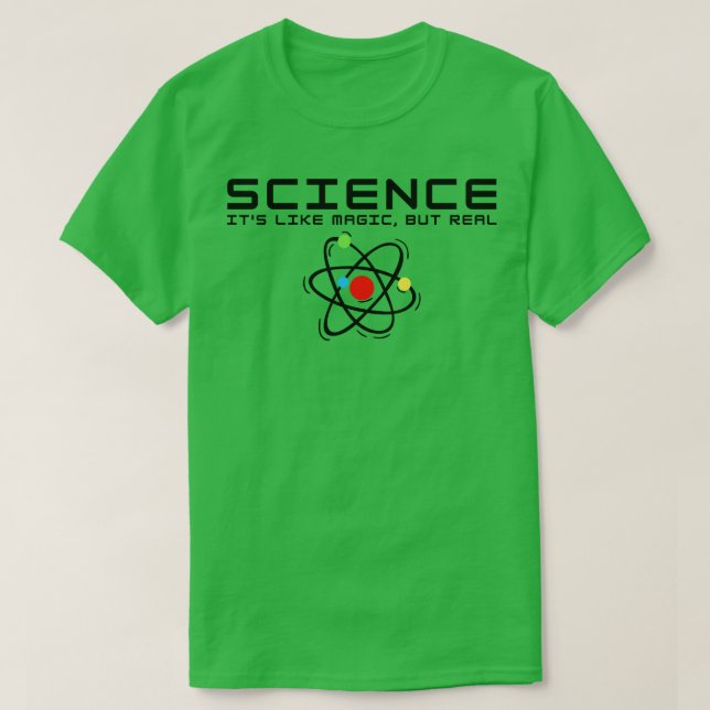 SCIENCE Its Like Magic But Real 4 T-Shirt (Design Front)