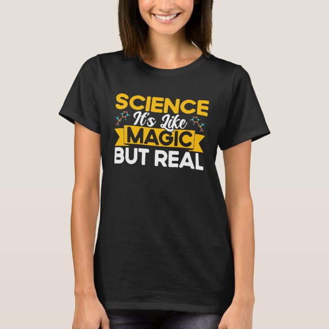 Science It's Like Magic But Real Chemistry Chemica T-Shirt (Front)