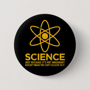 Science - Just because its not imaginary... Pinback Button