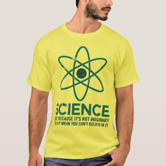 Science - Just because its not imaginary... T-Shirt