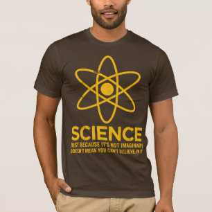 Science - Just because its not imaginary... T-Shirt
