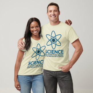 Science - Just because its not imaginary... T-Shirt