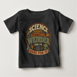 Science keeps getting weirder and I'm here for it Baby T-Shirt