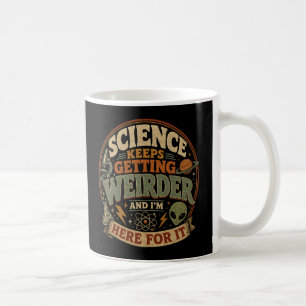 Science keeps getting weirder and I'm here for it Coffee Mug