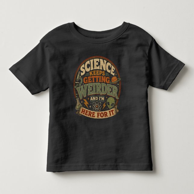 Science keeps getting weirder and I'm here for it Toddler T-shirt (Front)