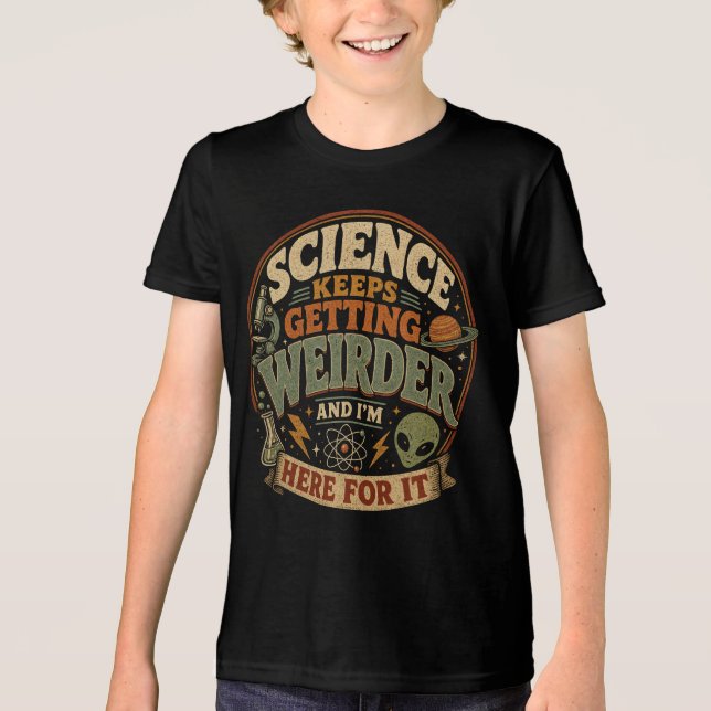 Science keeps getting weirder and I'm here for it Tri-Blend Shirt (Front)
