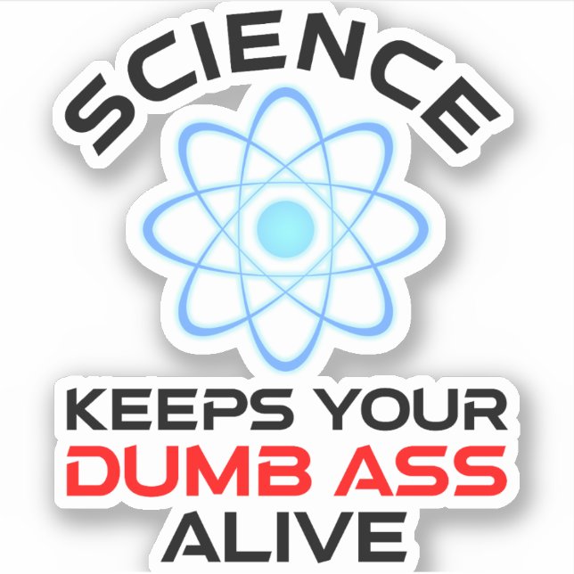 Science Keeps Your Dumb-Ass Alive Sticker (Front)