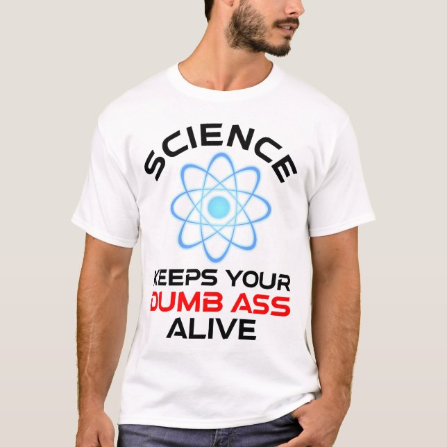 Science Keeps Your Dumb-Ass Alive T-Shirt (Front)