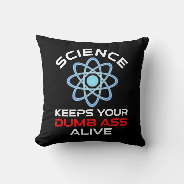 Science Keeps Your Dumb-Ass Alive Throw Pillow (Front)