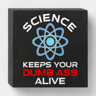 Science Keeps Your Dumb-Ass Alive Wooden Box Sign