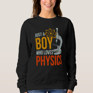 Science Nerd Physicist Just A Boy Who Loves Physic Sweatshirt