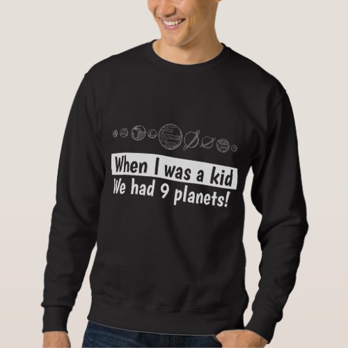 Science Nerd When I Was a Kid We Had 9 Planets RIP Sweatshirt