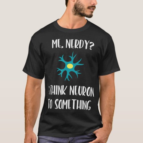 Science Neuroscience Nerd Neuron Brain Pun T_Shirt