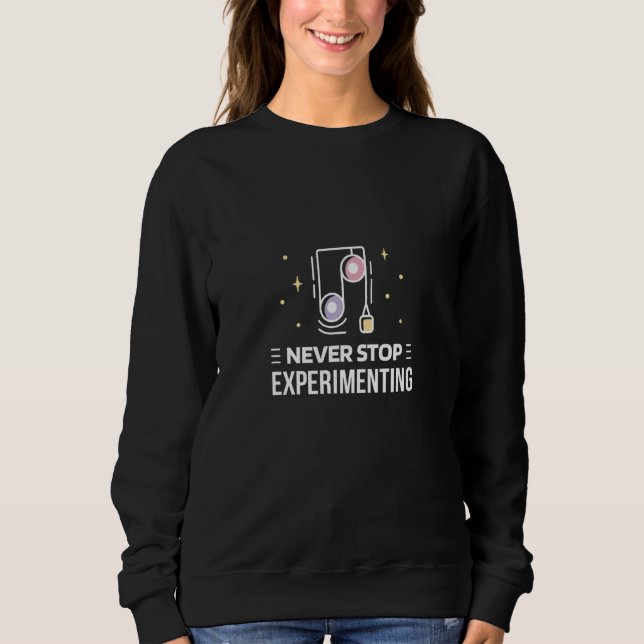 Science - never stop experimenting sweatshirt (Front)