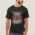science not silence, science shirt, science t shir T-Shirt<br><div class="desc">Your Inability To Grasp Science Is Not A Valid Argument</div>