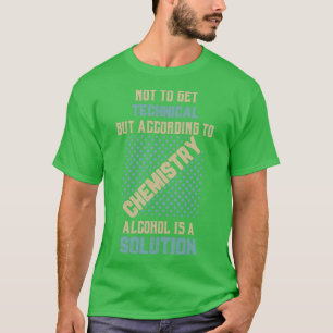 Science Not to get technical but according to chem T-Shirt