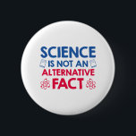 Science Pinback Button<br><div class="desc">Science Is Not An Alternative Fact</div>