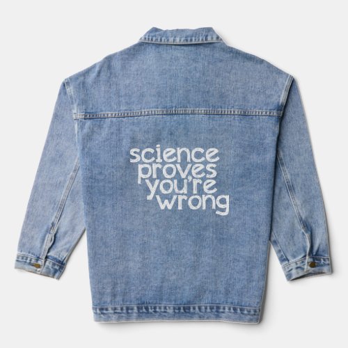 Science Proves Youre Wrong Scientific Facts  Denim Jacket