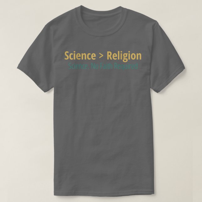 Science Sarcastic Atheist Science is Greater Than  T-Shirt (Design Front)