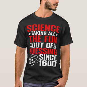Science Taking All The Fun Out Of Guessing T-Shirt