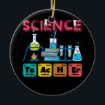 Science Teacher Chemistry Biology Physics Teacher  Ceramic Ornament<br><div class="desc">Science teachers are like normal teachers but much cooler. A great gift idea for any physics, biology and chemistry teacher who wants to teach their students the best possible about the nature.. Perfect idea for christmas and birthdays for every man, woman and child who loves to wear a cool chemistry...</div>