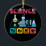 Science Teacher Chemistry Biology Physics Teacher  Ceramic Ornament<br><div class="desc">Science teachers are like normal teachers but much cooler. A great gift idea for any physics, biology and chemistry teacher who wants to teach their students the best possible about the nature.. Perfect idea for christmas and birthdays for every man, woman and child who loves to wear a cool chemistry...</div>
