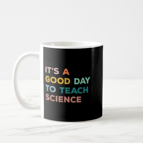 Science Teacher Gifts Its A Good Day To Teach Scie Coffee Mug