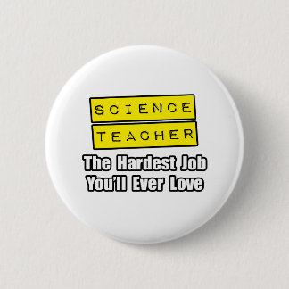 Science Teacher...Hardest Job You'll Ever Love Button