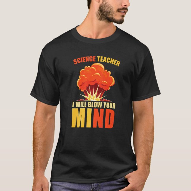 Science Teacher  I Will Blow Your Mind  Scientist  T-Shirt (Front)