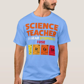 Science teacher if I hear stupidity Teach2163 T-Shirt
