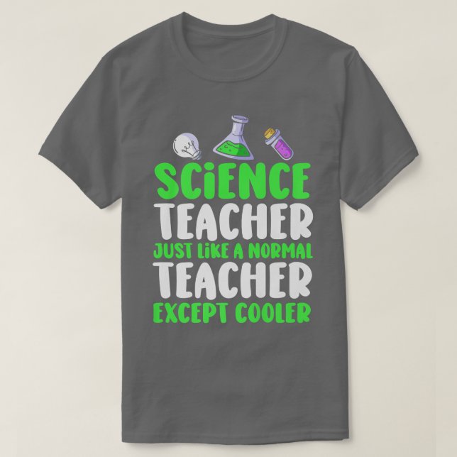 Science Teacher Just Like A Normal Teacher Except  T-Shirt (Design Front)