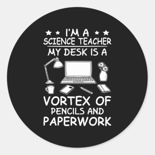 Science Teacher My Desk Is A Vortex Of Pencils Classic Round Sticker