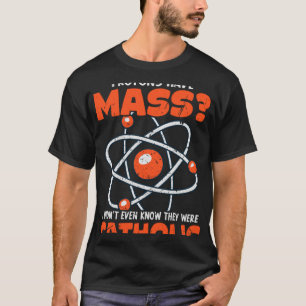 Science Teacher Protons Have Mass Catholic Statist T-Shirt