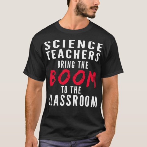 Science Teachers Bring The Boom To The Classroom T_Shirt